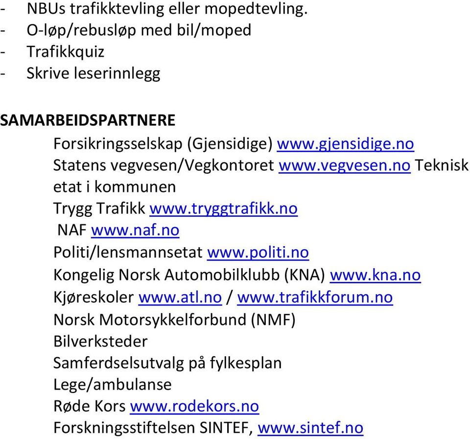 no Statens vegvesen/vegkontoret www.vegvesen.no Teknisk etat i kommunen Trygg Trafikk www.tryggtrafikk.no NAF www.naf.no Politi/lensmannsetat www.