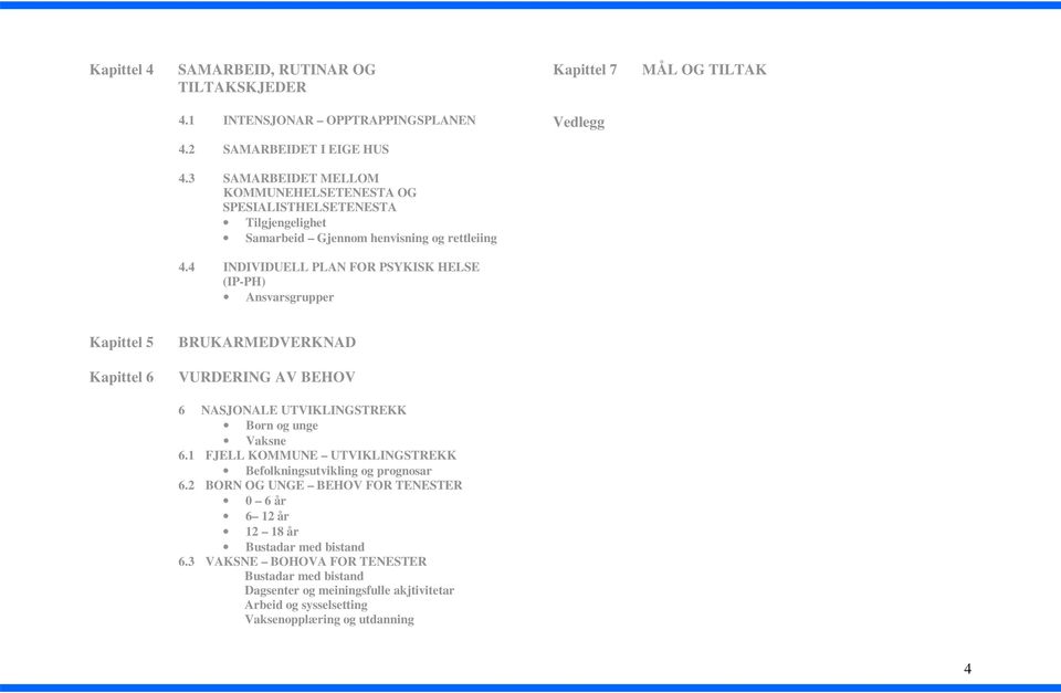 4 INDIVIDUELL PLAN FOR PSYKISK HELSE (IP-PH) Ansvarsgrupper Kapittel 7 Vedlegg MÅL OG TILTAK Kapittel 5 Kapittel 6 BRUKARMEDVERKNAD VURDERING AV BEHOV 6 NASJONALE UTVIKLINGSTREKK Born