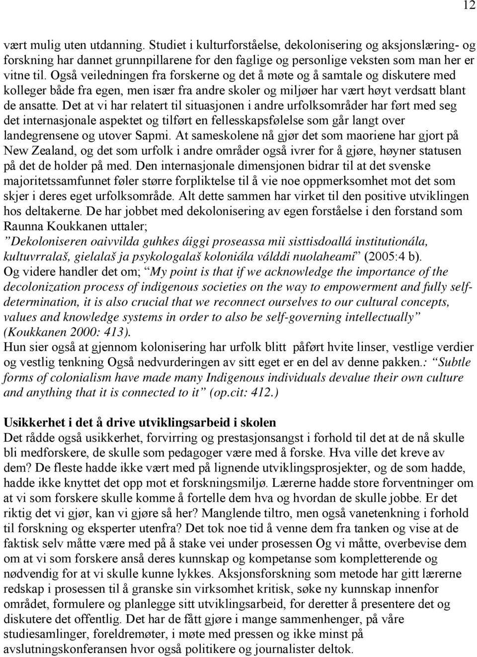 Det at vi har relatert til situasjonen i andre urfolksområder har ført med seg det internasjonale aspektet og tilført en fellesskapsfølelse som går langt over landegrensene og utover Sapmi.