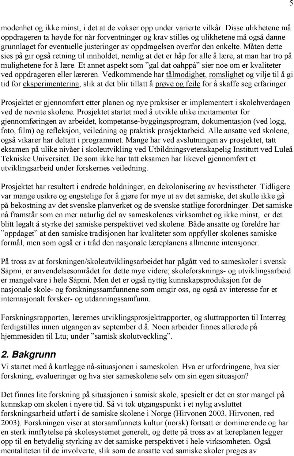 Måten dette sies på gir også retning til innholdet, nemlig at det er håp for alle å lære, at man har tro på mulighetene for å lære.