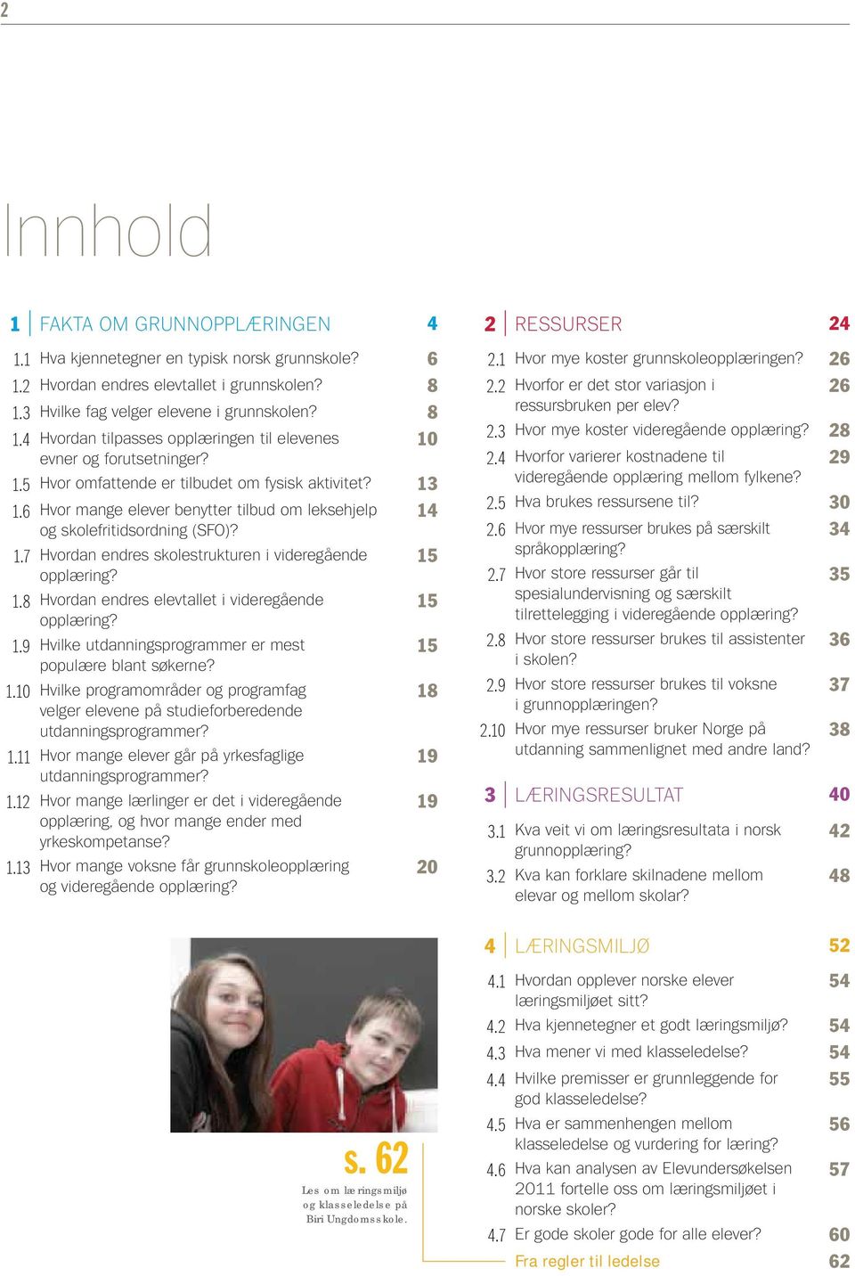 6 Hvor mange elever benytter tilbud om leksehjelp 14 og skolefritidsordning (SFO)? 1.7 Hvordan endres skolestrukturen i videregående 15 opplæring? 1.8 Hvordan endres elevtallet i videregående 15 opplæring?