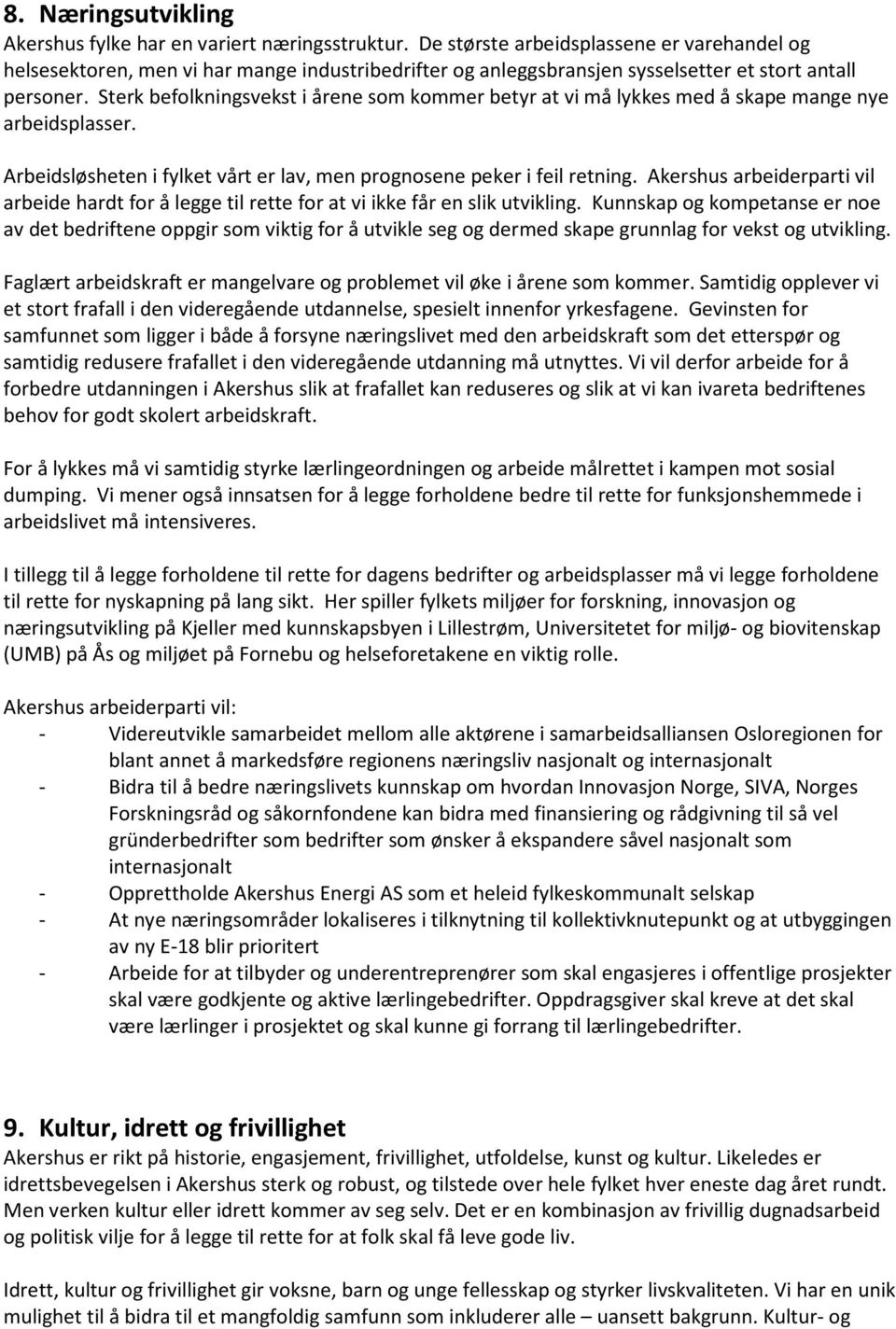 Sterk befolkningsvekst i årene som kommer betyr at vi må lykkes med å skape mange nye arbeidsplasser. Arbeidsløsheten i fylket vårt er lav, men prognosene peker i feil retning.