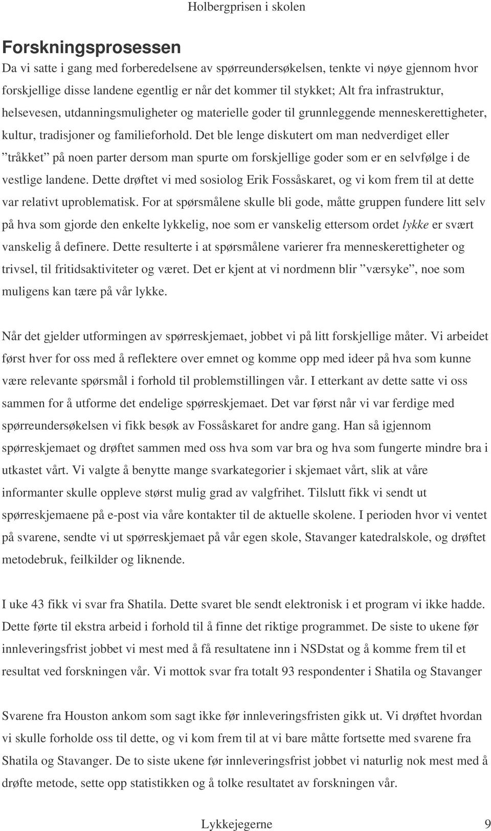 Det ble lenge diskutert om man nedverdiget eller tråkket på noen parter dersom man spurte om forskjellige goder som er en selvfølge i de vestlige landene.