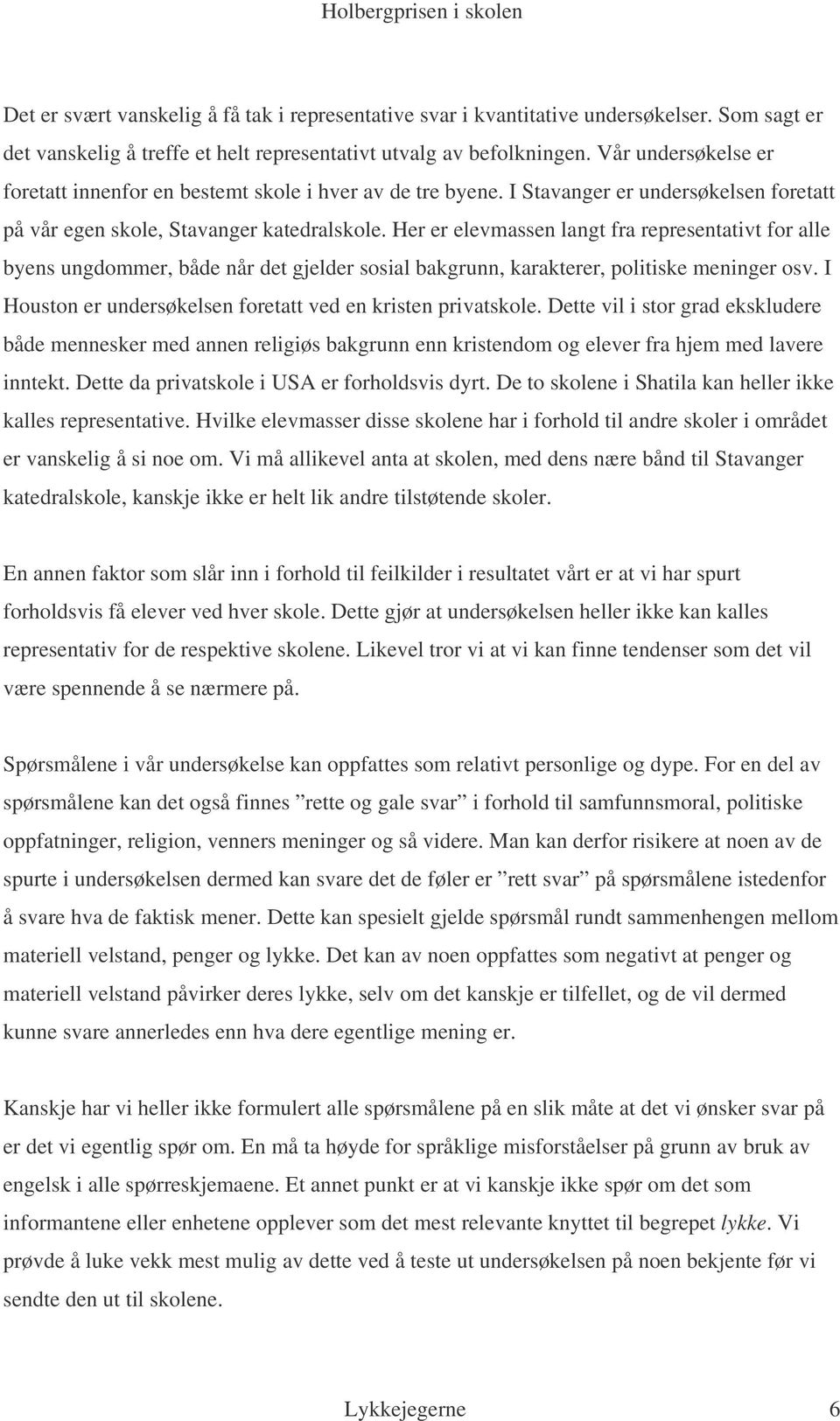 Her er elevmassen langt fra representativt for alle byens ungdommer, både når det gjelder sosial bakgrunn, karakterer, politiske meninger osv.