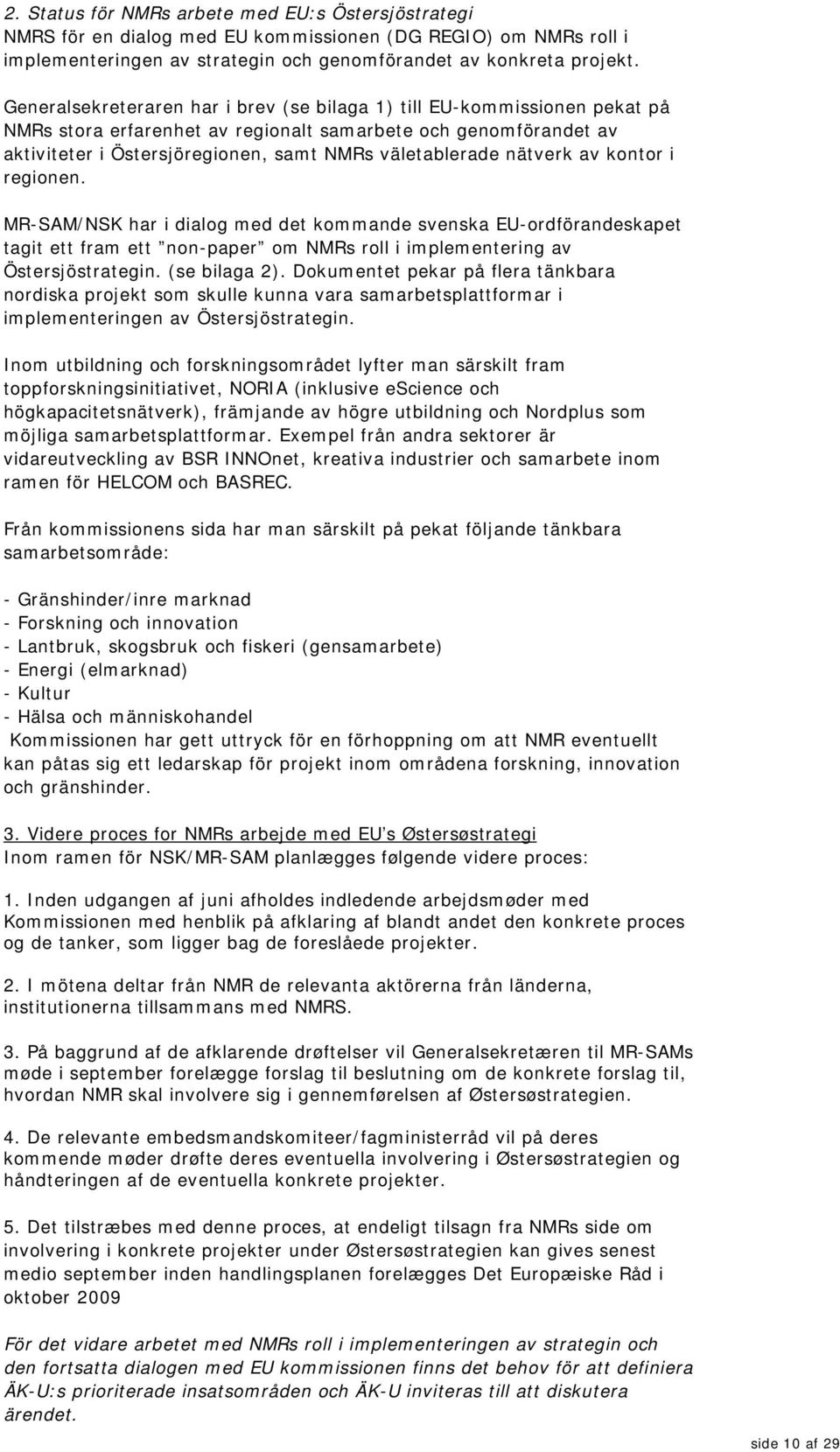 nätverk av kontor i regionen. MR-SAM/NSK har i dialog med det kommande svenska EU-ordförandeskapet tagit ett fram ett non-paper om NMRs roll i implementering av Östersjöstrategin. (se bilaga 2).