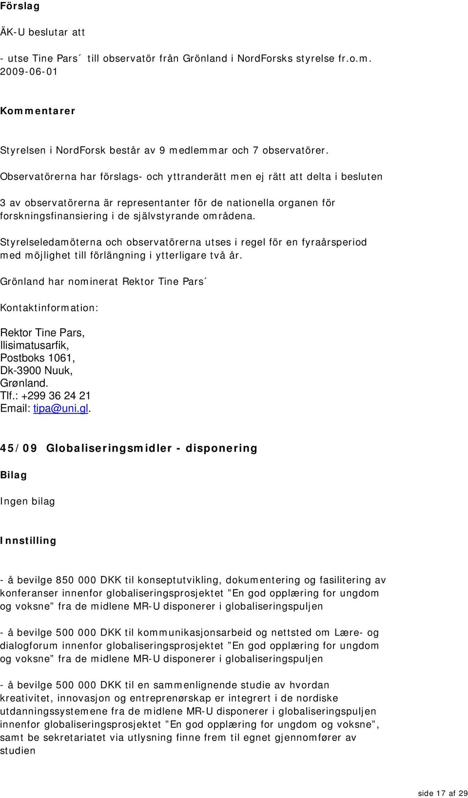 Styrelseledamöterna och observatörerna utses i regel för en fyraårsperiod med möjlighet till förlängning i ytterligare två år.