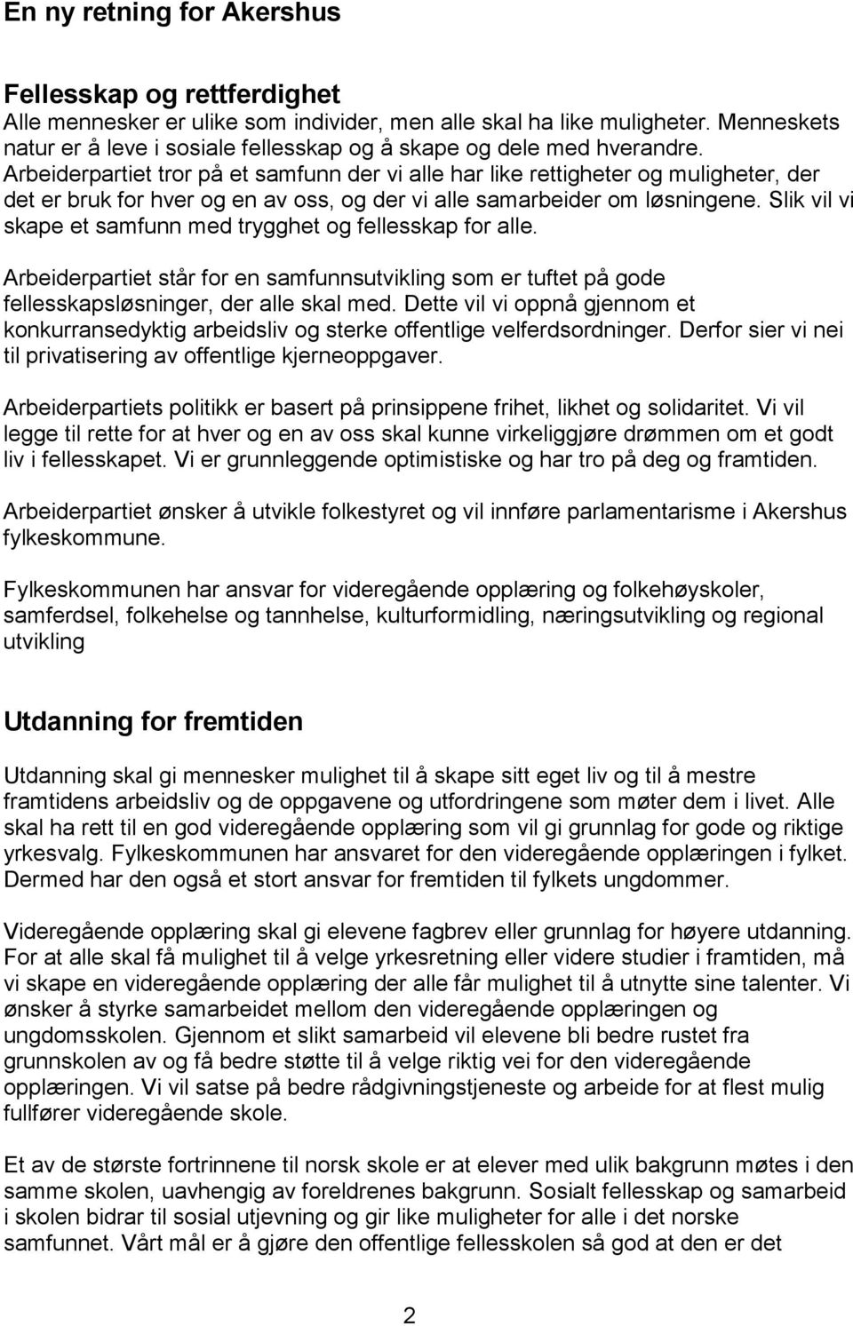 Arbeiderpartiet tror på et samfunn der vi alle har like rettigheter og muligheter, der det er bruk for hver og en av oss, og der vi alle samarbeider om løsningene.