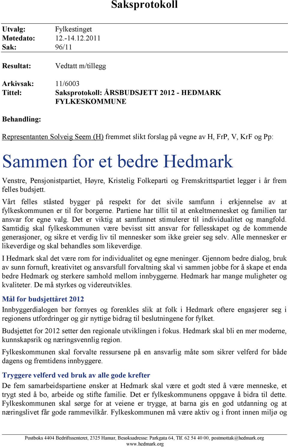 2011 Sak: 96/11 Resultat: Vedtatt m/tillegg Arkivsak: 11/6003 Tittel: Saksprotokoll: ÅRSBUDSJETT 2012 - HEDMARK FYLKESKOMMUNE Behandling: Representanten Solveig Seem (H) fremmet slikt forslag på