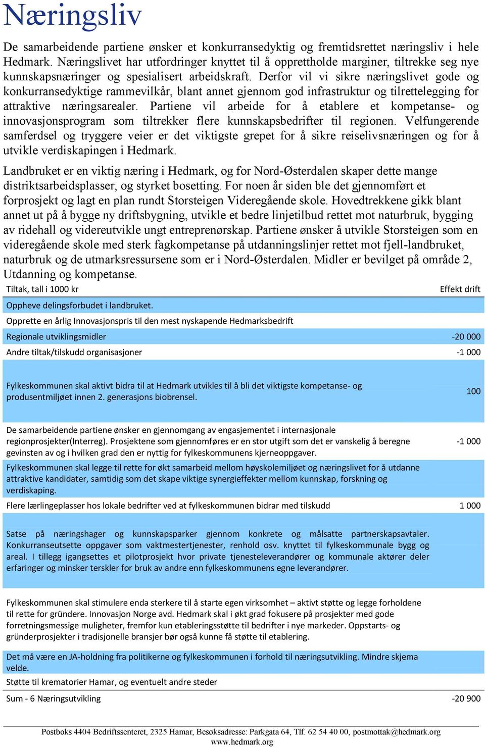 Derfor vil vi sikre næringslivet gode og konkurransedyktige rammevilkår, blant annet gjennom god infrastruktur og tilrettelegging for attraktive næringsarealer.