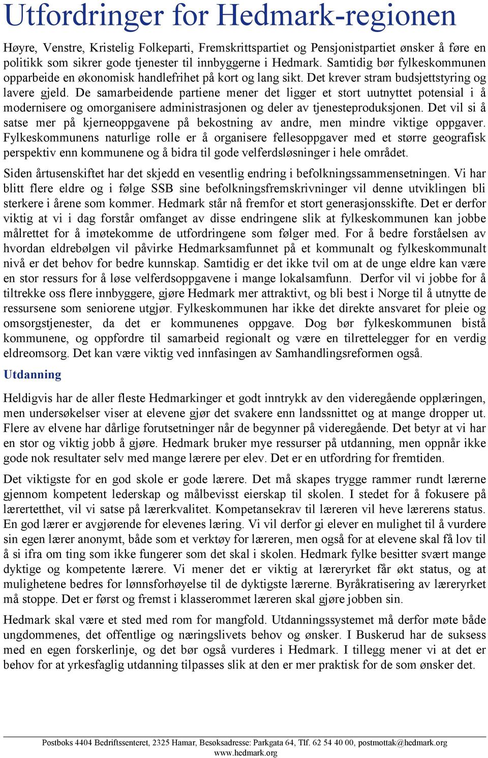 De samarbeidende partiene mener det ligger et stort uutnyttet potensial i å modernisere og omorganisere administrasjonen og deler av tjenesteproduksjonen.