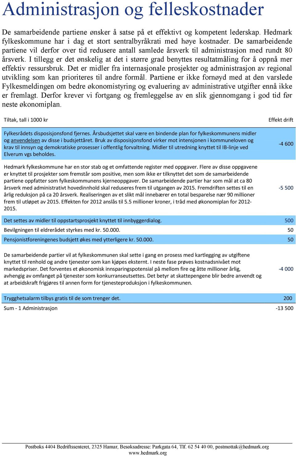 I tillegg er det ønskelig at det i større grad benyttes resultatmåling for å oppnå mer effektiv ressursbruk.