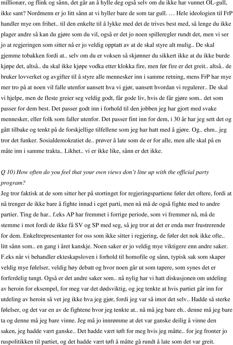 . til den enkelte til å lykke med det de trives best med, så lenge du ikke plager andre så kan du gjøre som du vil, også er det jo noen spilleregler rundt det, men vi ser jo at regjeringen som sitter