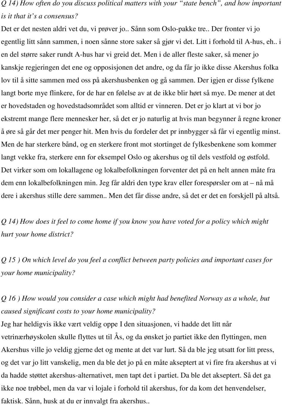 Men i de aller fleste saker, så mener jo kanskje regjeringen det ene og opposisjonen det andre, og da får jo ikke disse Akershus folka lov til å sitte sammen med oss på akershusbenken og gå sammen.