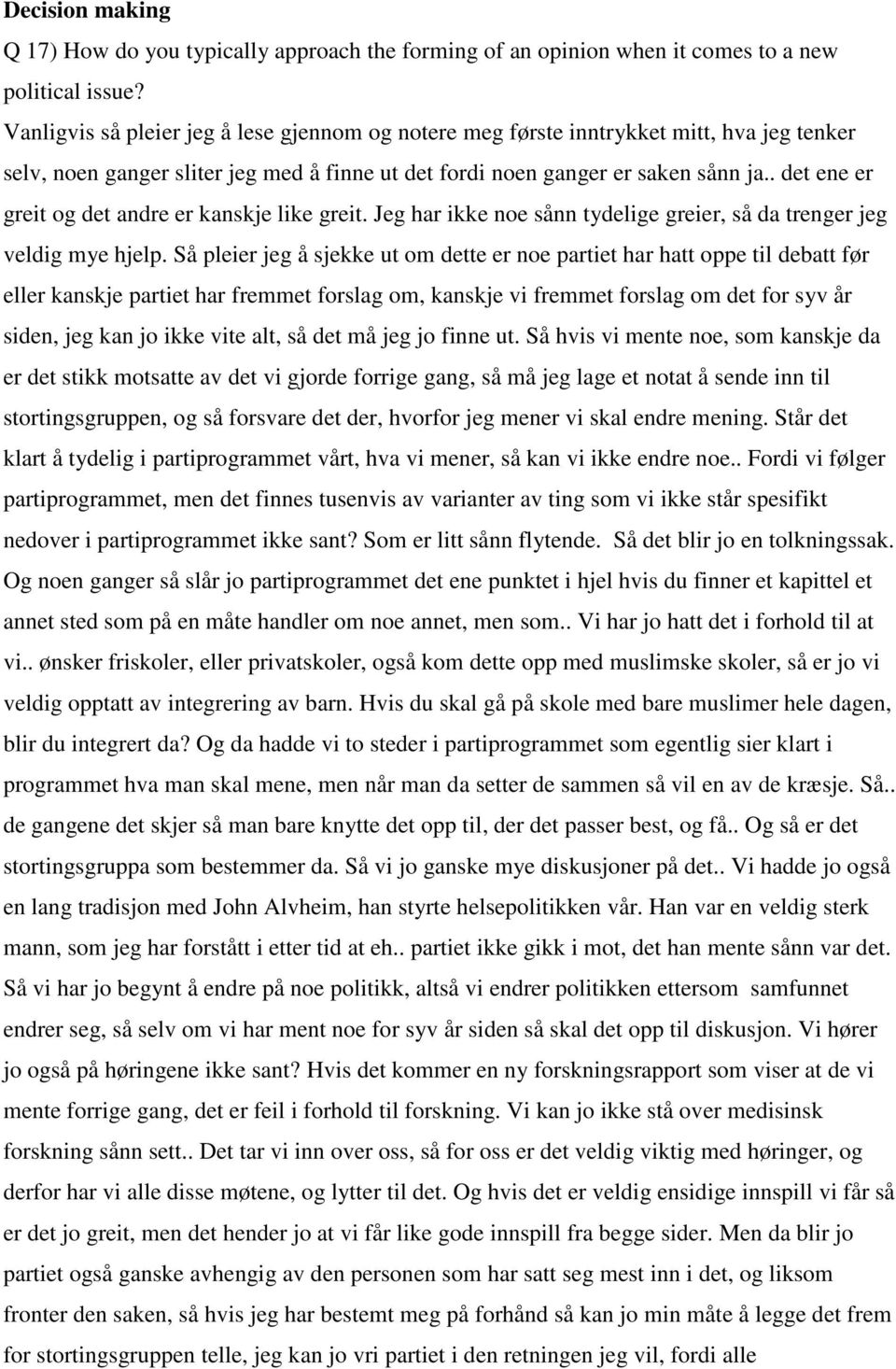 . det ene er greit og det andre er kanskje like greit. Jeg har ikke noe sånn tydelige greier, så da trenger jeg veldig mye hjelp.