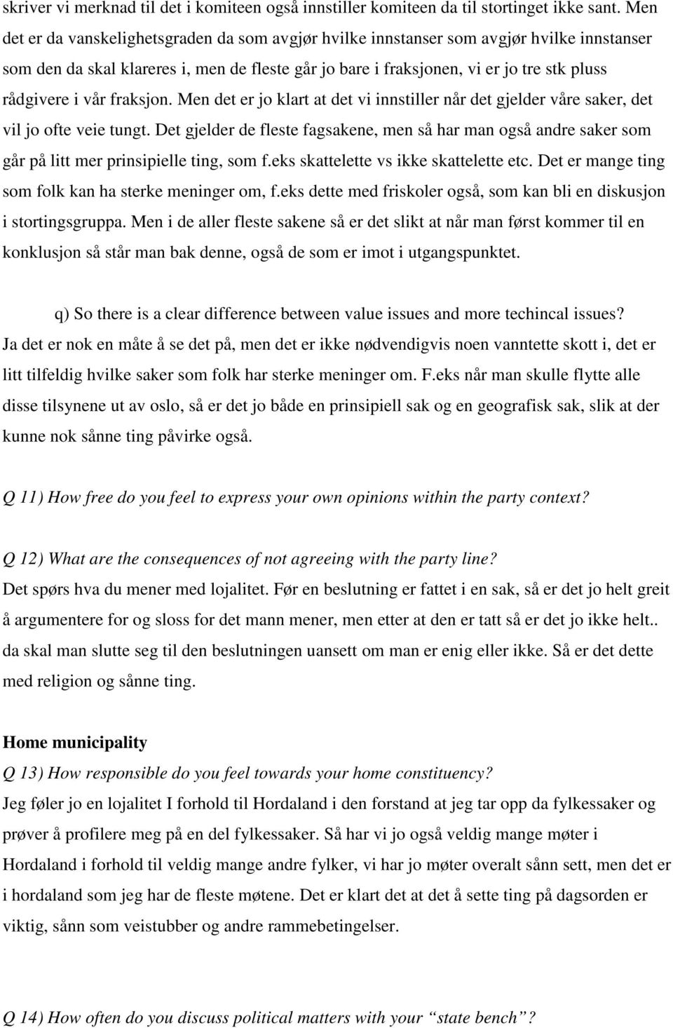 vår fraksjon. Men det er jo klart at det vi innstiller når det gjelder våre saker, det vil jo ofte veie tungt.