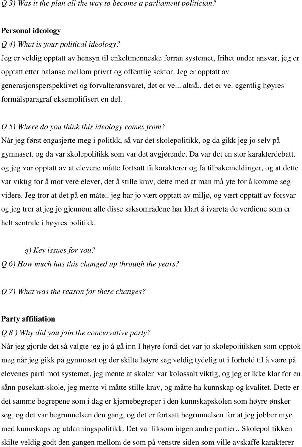 Jeg er opptatt av generasjonsperspektivet og forvalteransvaret, det er vel.. altså.. det er vel egentlig høyres formålsparagraf eksemplifisert en del. Q 5) Where do you think this ideology comes from?