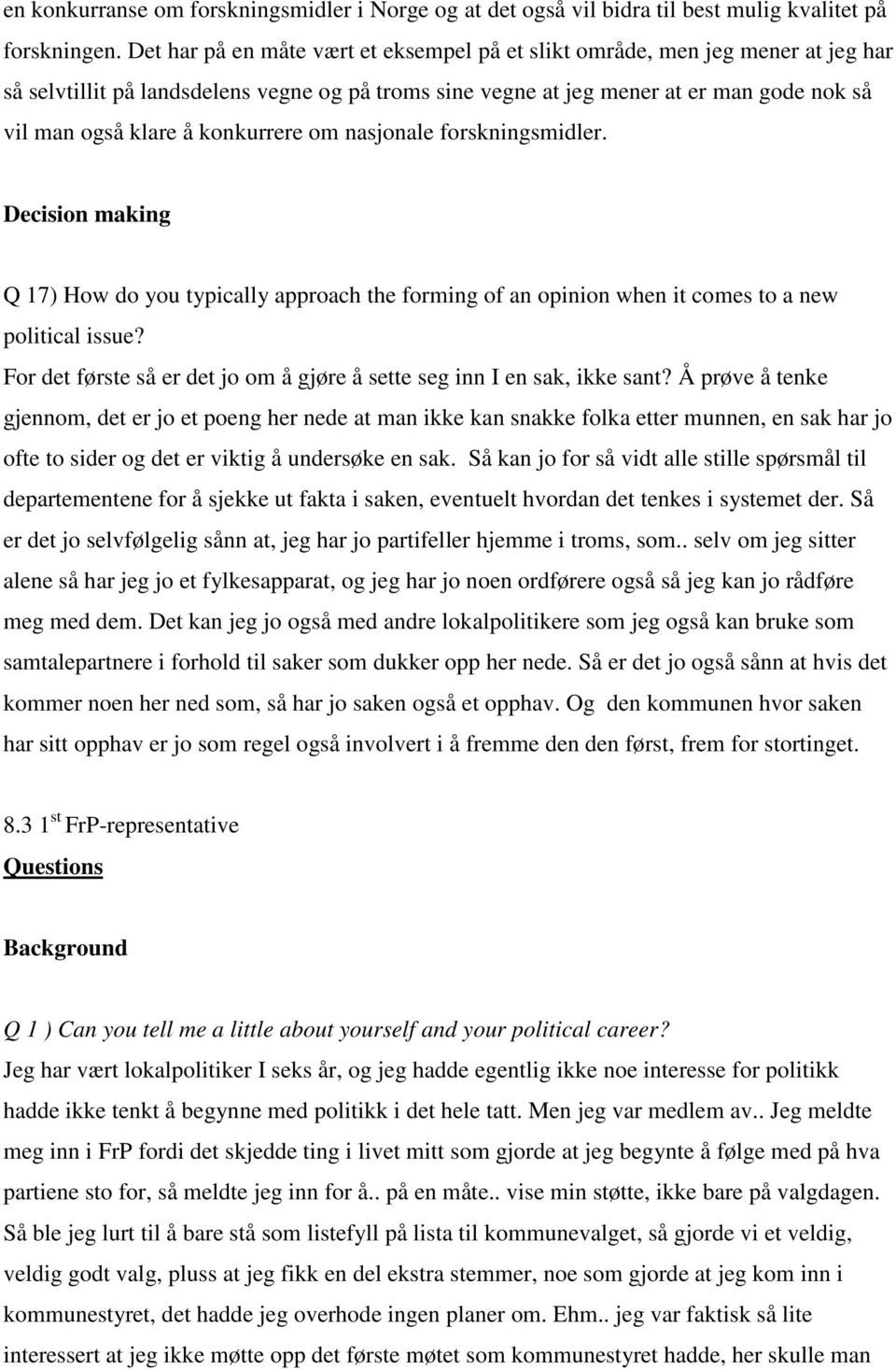 konkurrere om nasjonale forskningsmidler. Decision making Q 17) How do you typically approach the forming of an opinion when it comes to a new political issue?