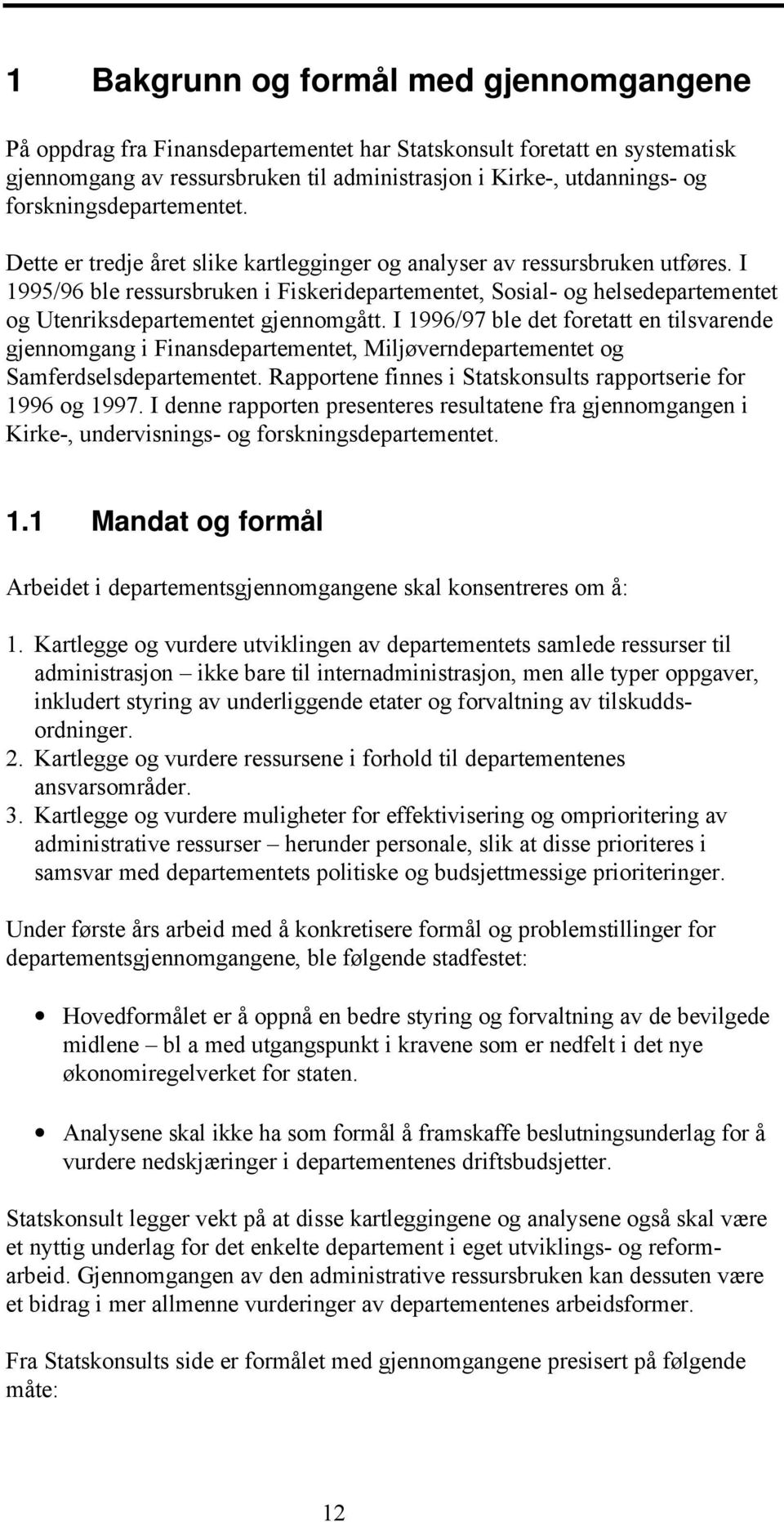 I 1995/96 ble ressursbruken i Fiskeridepartementet, Sosial- og helsedepartementet og Utenriksdepartementet gjennomgått.