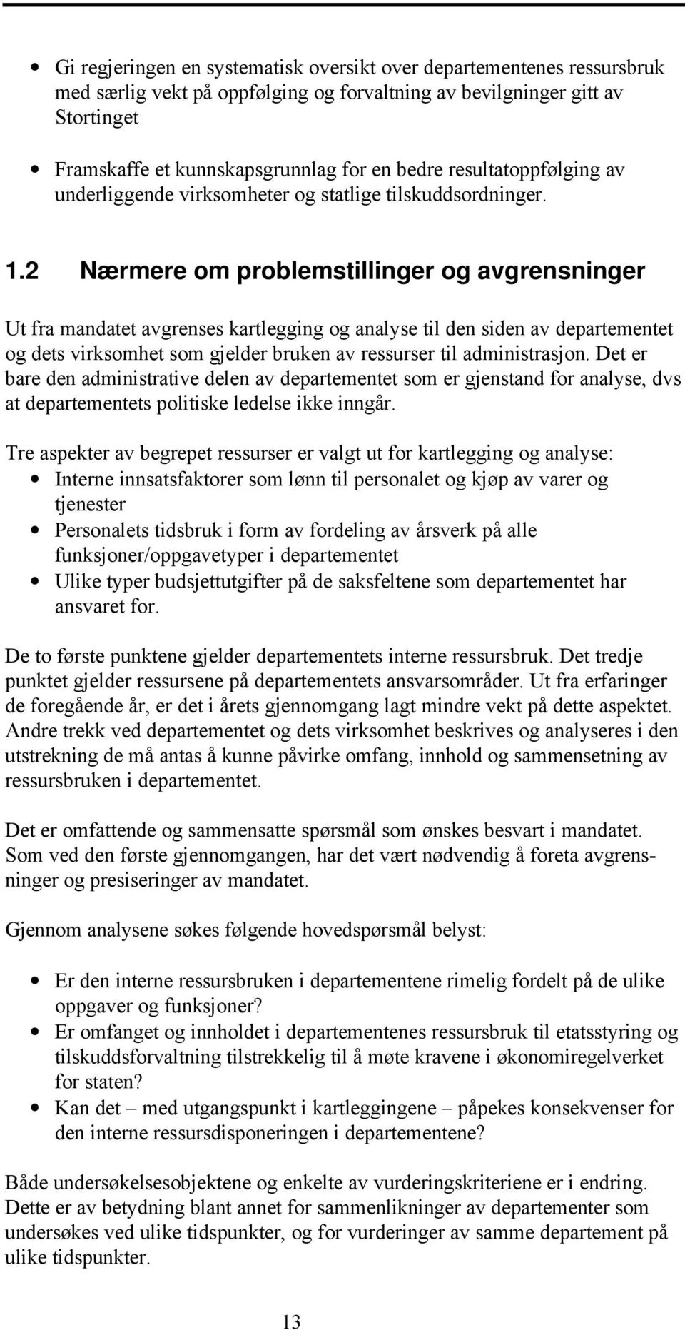 2 Nærmere om problemstillinger og avgrensninger Ut fra mandatet avgrenses kartlegging og analyse til den siden av departementet og dets virksomhet som gjelder bruken av ressurser til administrasjon.