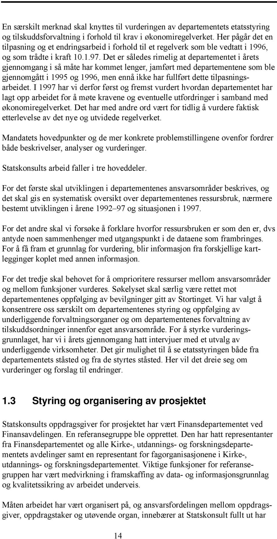 Det er således rimelig at departementet i årets gjennomgang i så måte har kommet lenger, jamført med departementene som ble gjennomgått i 1995 og 1996, men ennå ikke har fullført dette