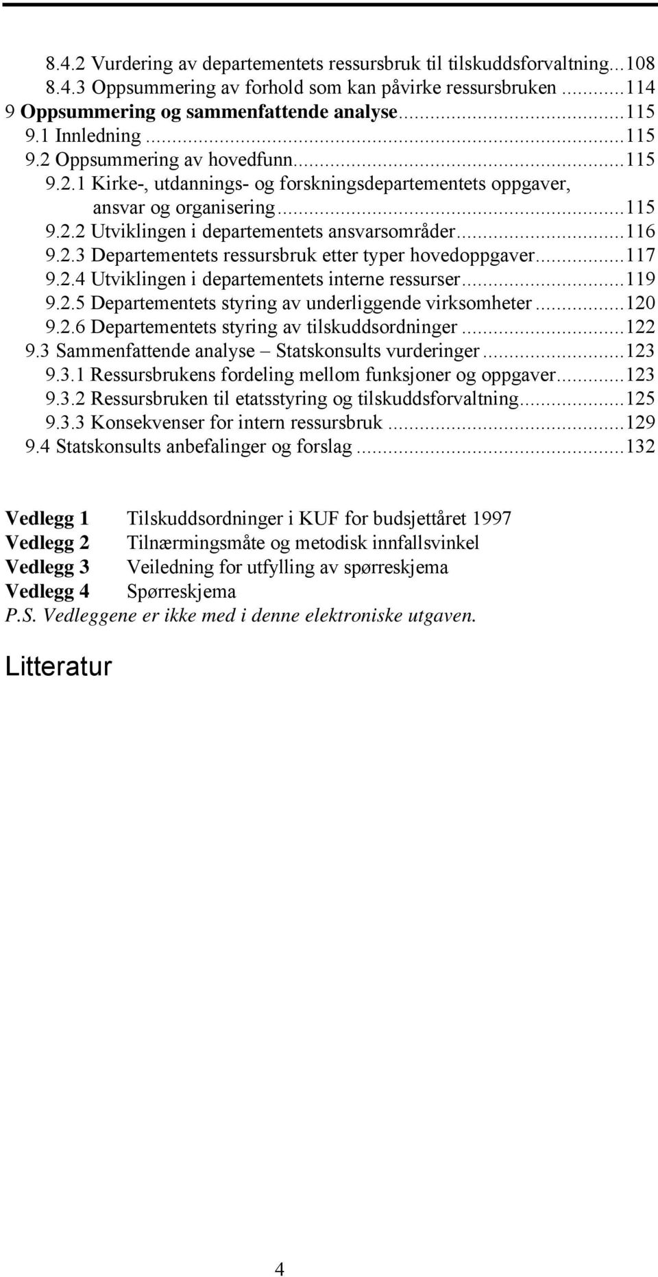 ..116 9.2.3 Departementets ressursbruk etter typer hovedoppgaver...117 9.2.4 Utviklingen i departementets interne ressurser...119 9.2.5 Departementets styring av underliggende virksomheter...120 9.2.6 Departementets styring av tilskuddsordninger.