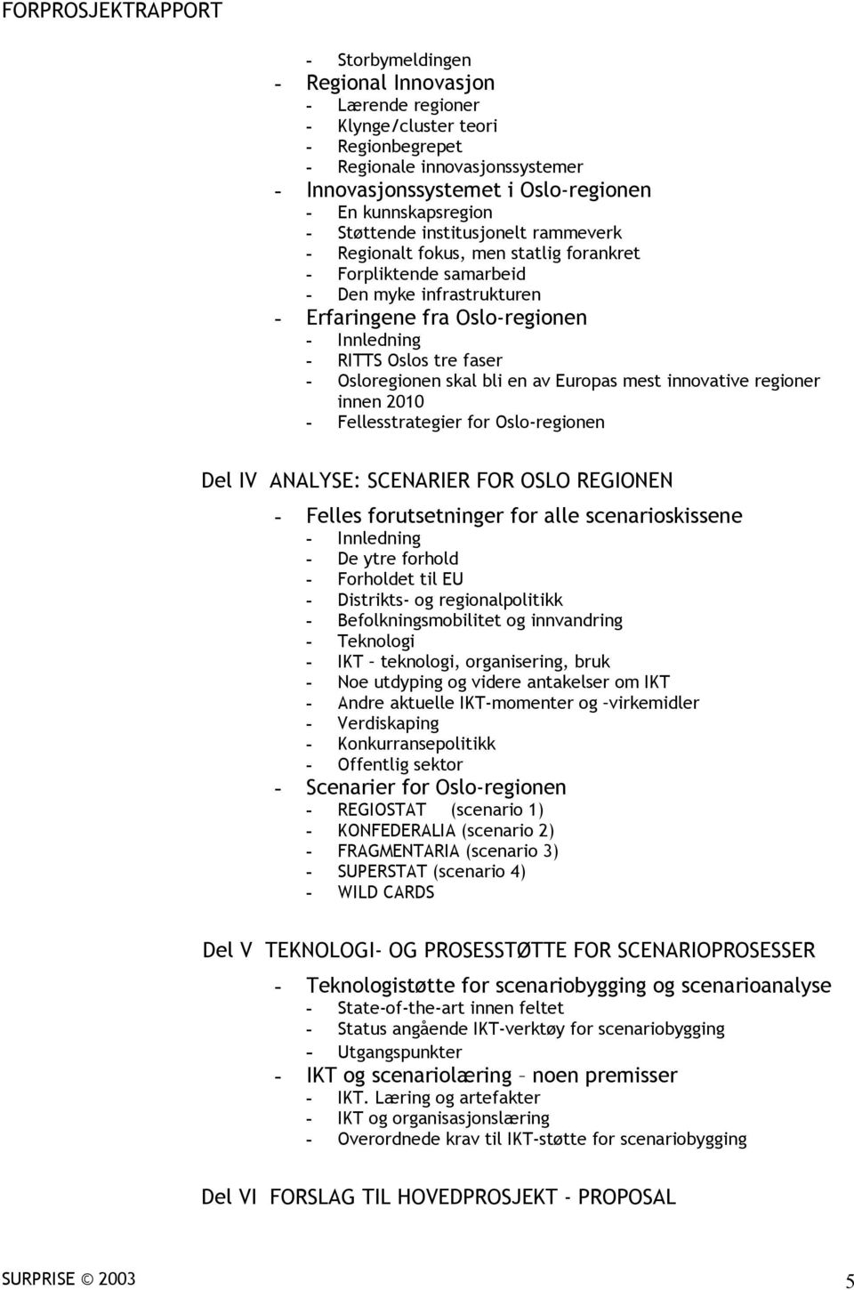 Osloregionen skal bli en av Europas mest innovative regioner innen 2010 - Fellesstrategier for Oslo-regionen Del IV ANALYSE: SCENARIER FOR OSLO REGIONEN - Felles forutsetninger for alle