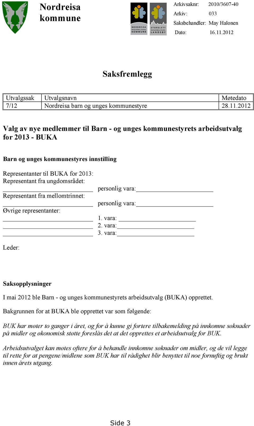 2012 Valg av nye medlemmer til Barn - og unges kommunestyrets arbeidsutvalg for 2013 - BUKA Barn og unges kommunestyres innstilling Representanter til BUKA for 2013: Representant fra ungdomsrådet: