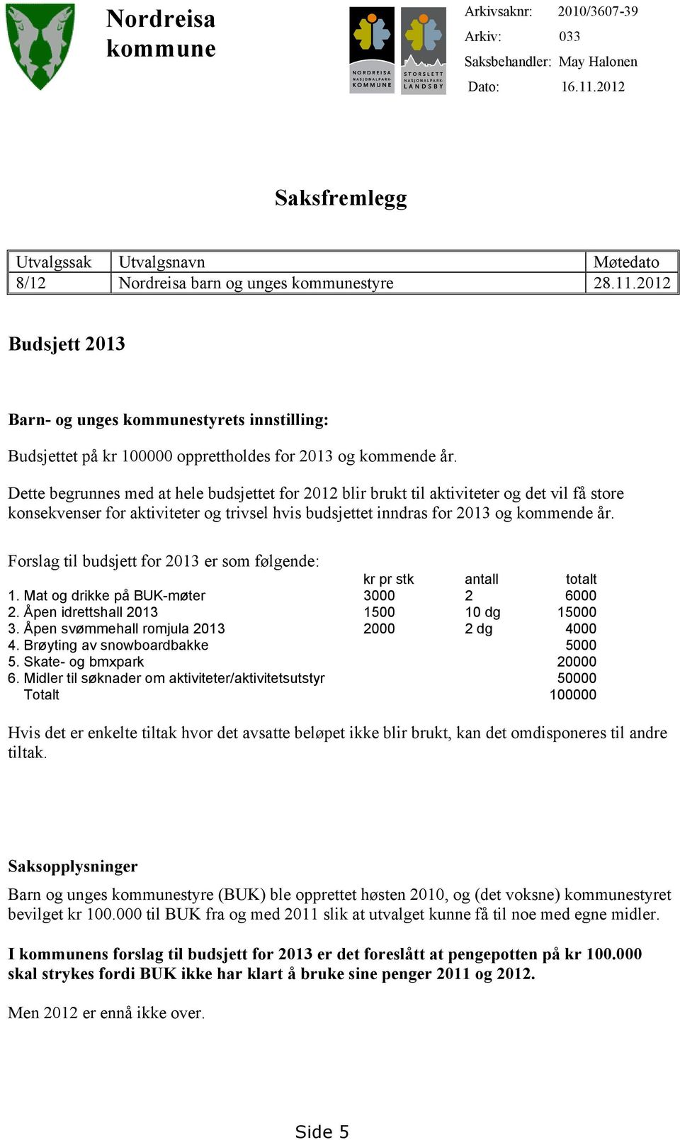 2012 Budsjett 2013 Barn- og unges kommunestyrets innstilling: Budsjettet på kr 100000 opprettholdes for 2013 og kommende år.