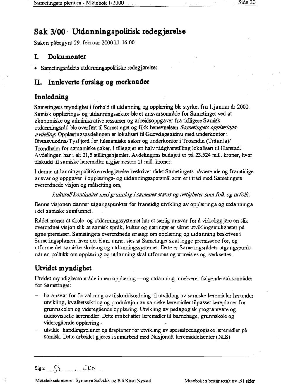 Samisk opplærings- og utdanningssektor ble et ansvarsområde for Sametinget ved at økonomiske og administrative ressurser og arbeidsoppgaver fra tidligere Samisk utdanningsråd ble overført til