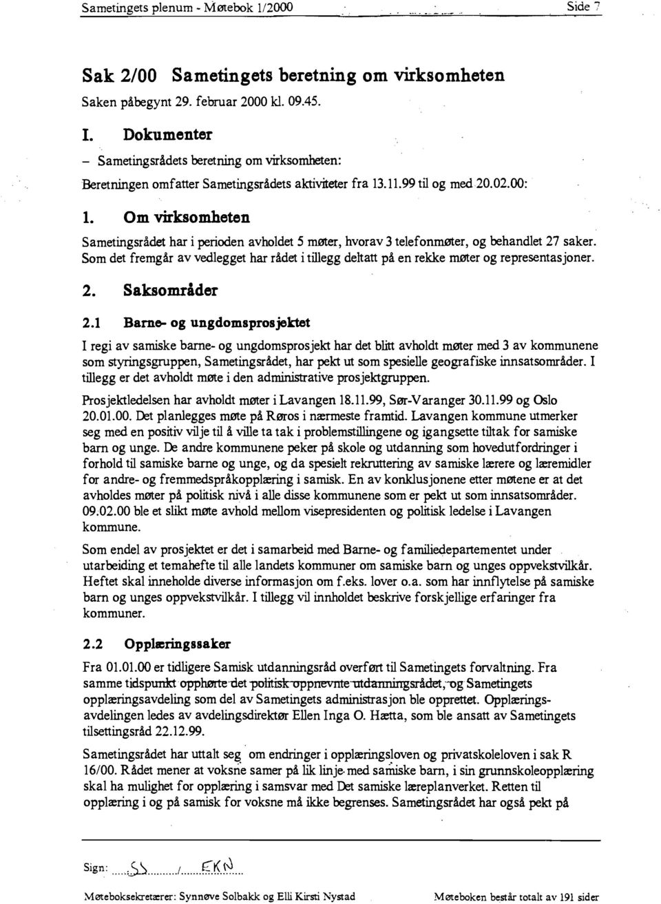 Om virksomheten Sametingsrådet har i perioden avholdet 5 møter, hvorav 3 telefonmøter, og behandlet 27 saker.