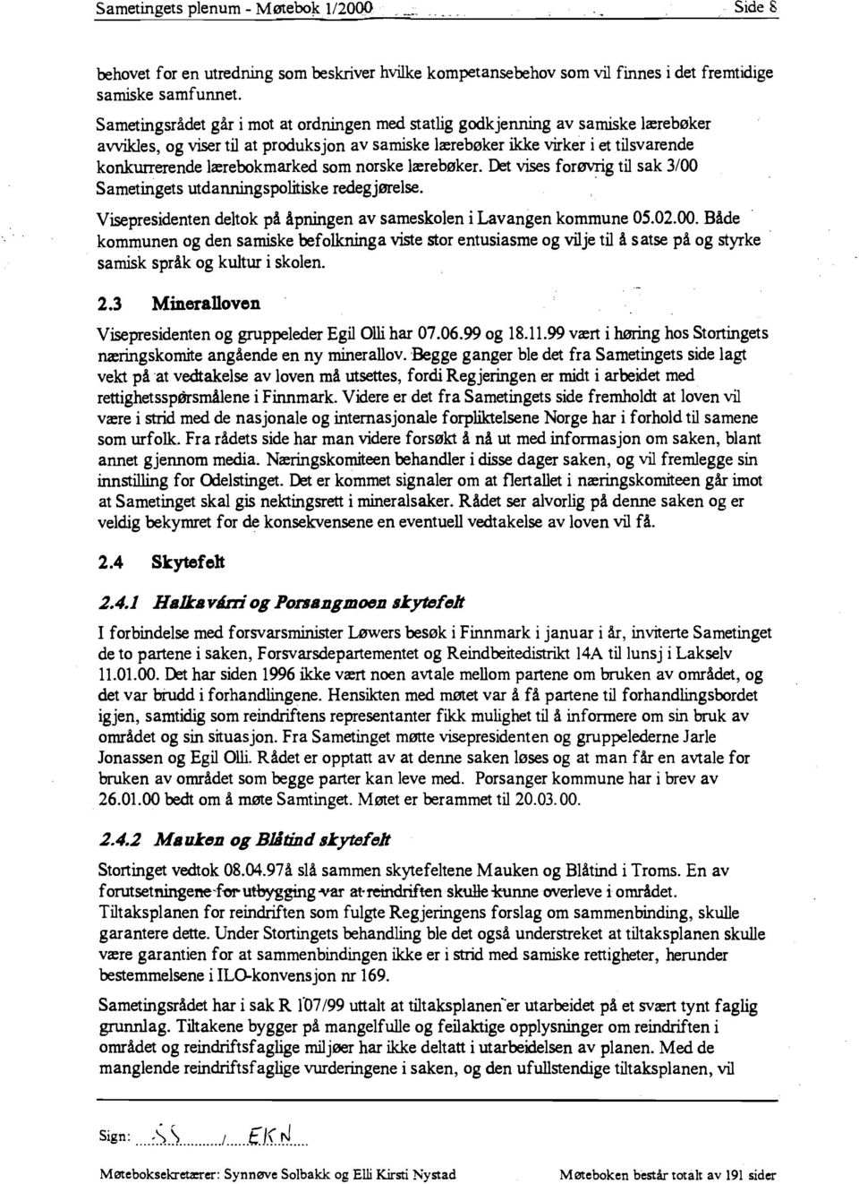 som norske lærebøker. Det vises forøvrig til sak 3/00 Sametingets utdanningspolitiske redegjørelse.. Visepresidenten deltok på åpningen av sameskolen i Lavangen kommune 05.02.00. Både kommunen og den samiske befolkninga viste stor entusiasme og vilje til å satse på og styrke' samisk språk og kultur i skolen.