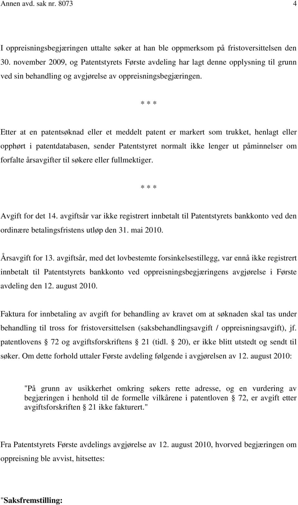 * * * Etter at en patentsøknad eller et meddelt patent er markert som trukket, henlagt eller opphørt i patentdatabasen, sender Patentstyret normalt ikke lenger ut påminnelser om forfalte årsavgifter