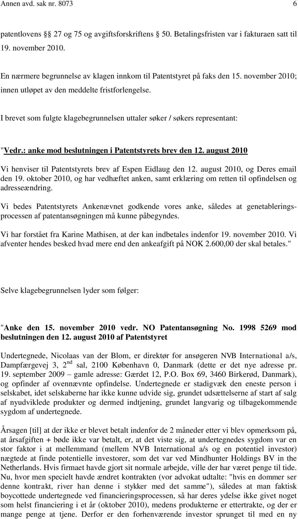 I brevet som fulgte klagebegrunnelsen uttaler søker / søkers representant: "Vedr.: anke mod beslutningen i Patentstyrets brev den 12.