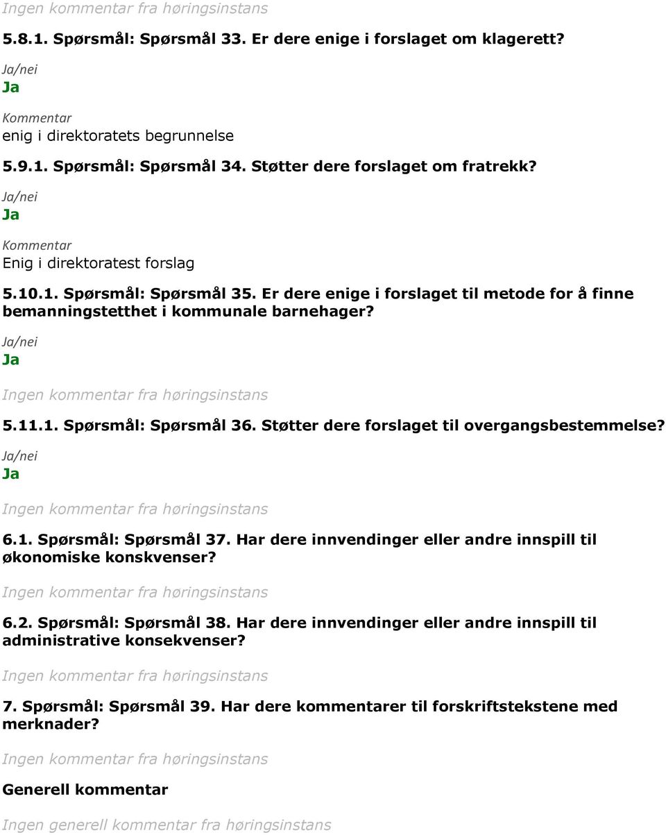 Støtter dere forslaget til overgangsbestemmelse? 6.1. Spørsmål: Spørsmål 37. Har dere innvendinger eller andre innspill til økonomiske konskvenser? 6.2. Spørsmål: Spørsmål 38.