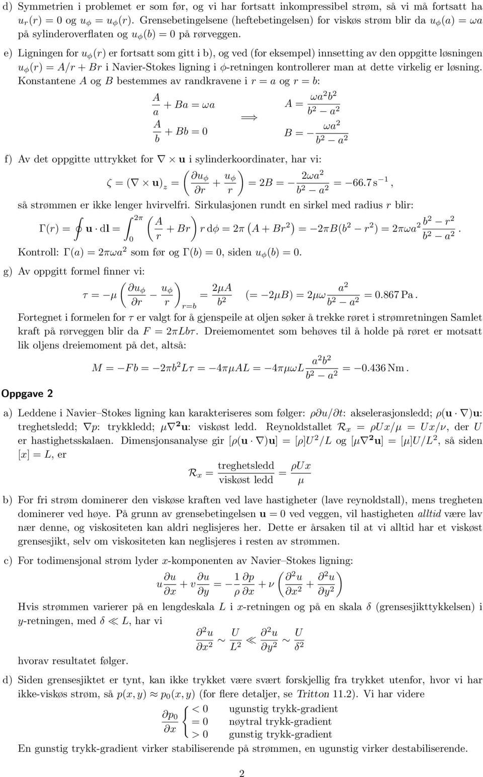 e) Ligningen foru φ (r) er fortsatt som gitt i b), og ved (for eksempel) innsetting av den oppgitte løsningen u φ (r) = A/r +Br i Navier-Stokes ligning i φ-retningen kontrollerer man at dette