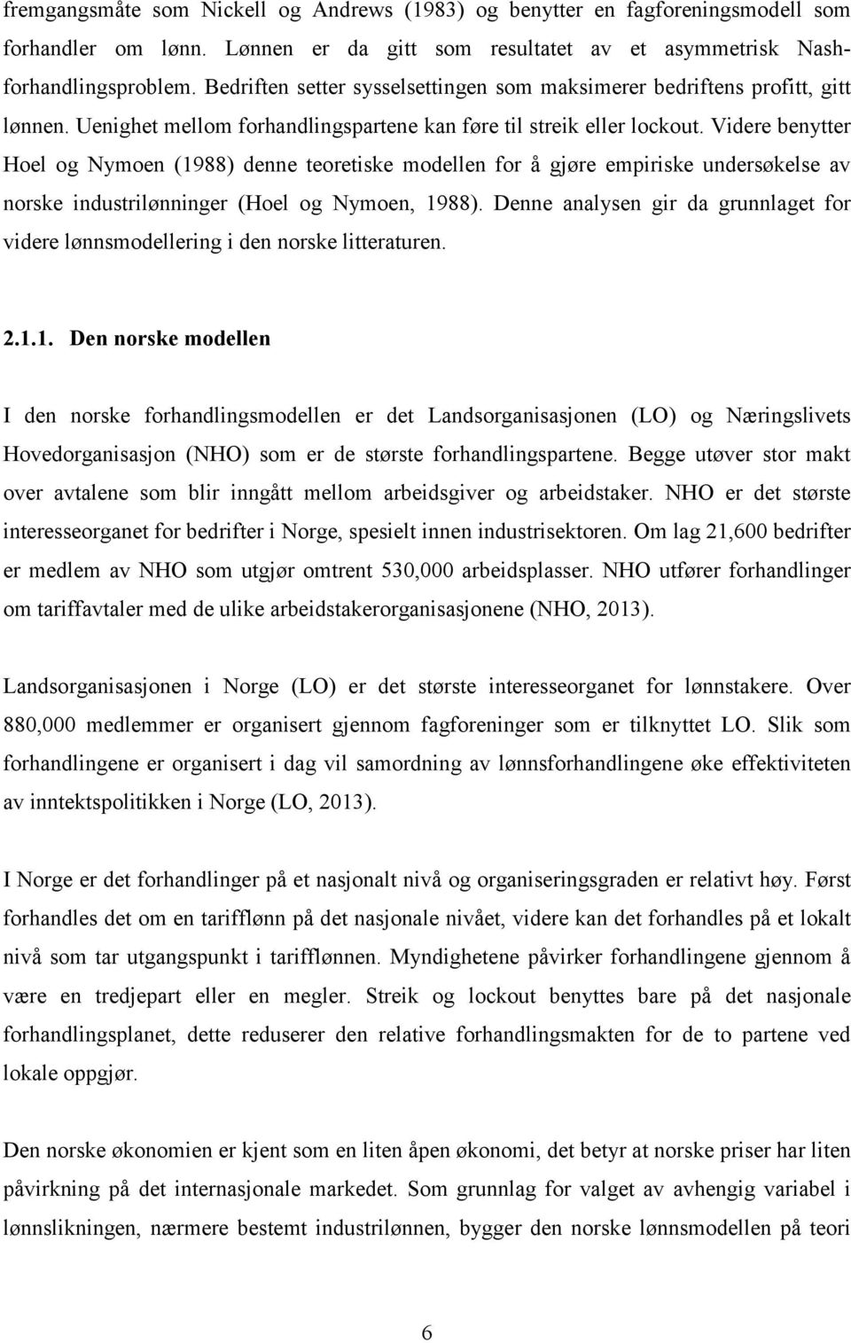 Videre benytter Hoel og Nymoen (1988) denne teoretiske modellen for å gjøre empiriske undersøkelse av norske industrilønninger (Hoel og Nymoen, 1988).