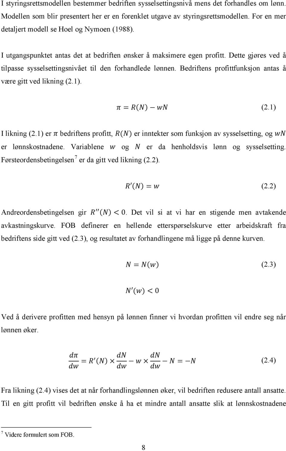 Dette gjøres ved å tilpasse sysselsettingsnivået til den forhandlede lønnen. Bedriftens profittfunksjon antas å være gitt ved likning (2.1). = ( ) (2.1) I likning (2.