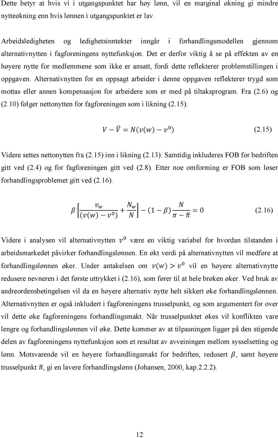 Det er derfor viktig å se på effekten av en høyere nytte for medlemmene som ikke er ansatt, fordi dette reflekterer problemstillingen i oppgaven.