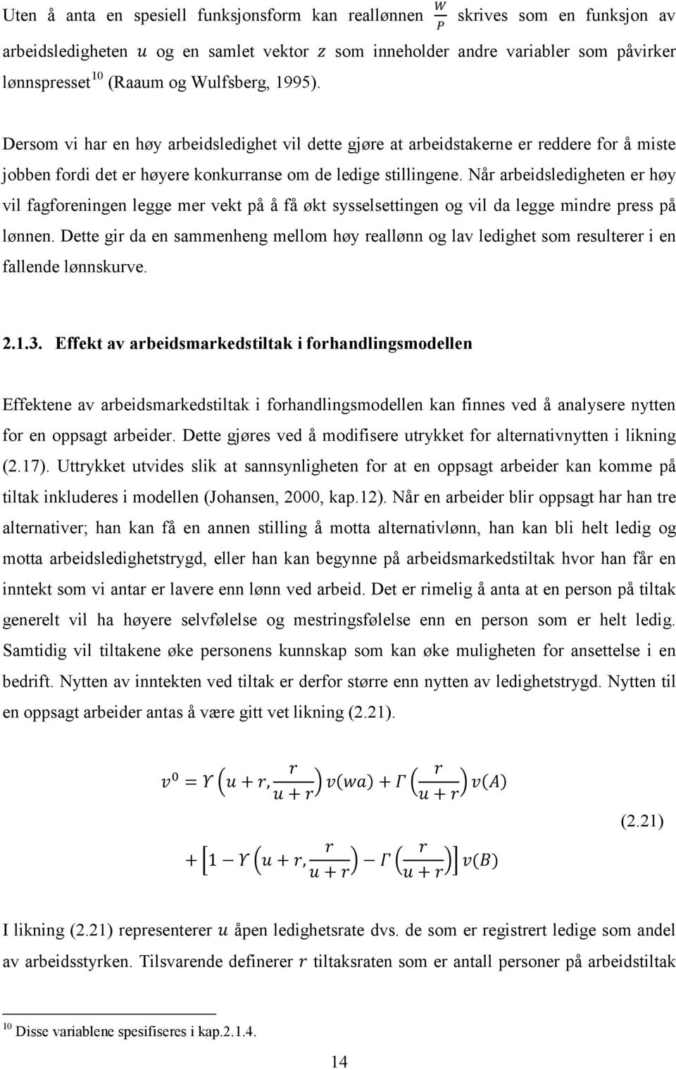 Når arbeidsledigheten er høy vil fagforeningen legge mer vekt på å få økt sysselsettingen og vil da legge mindre press på lønnen.