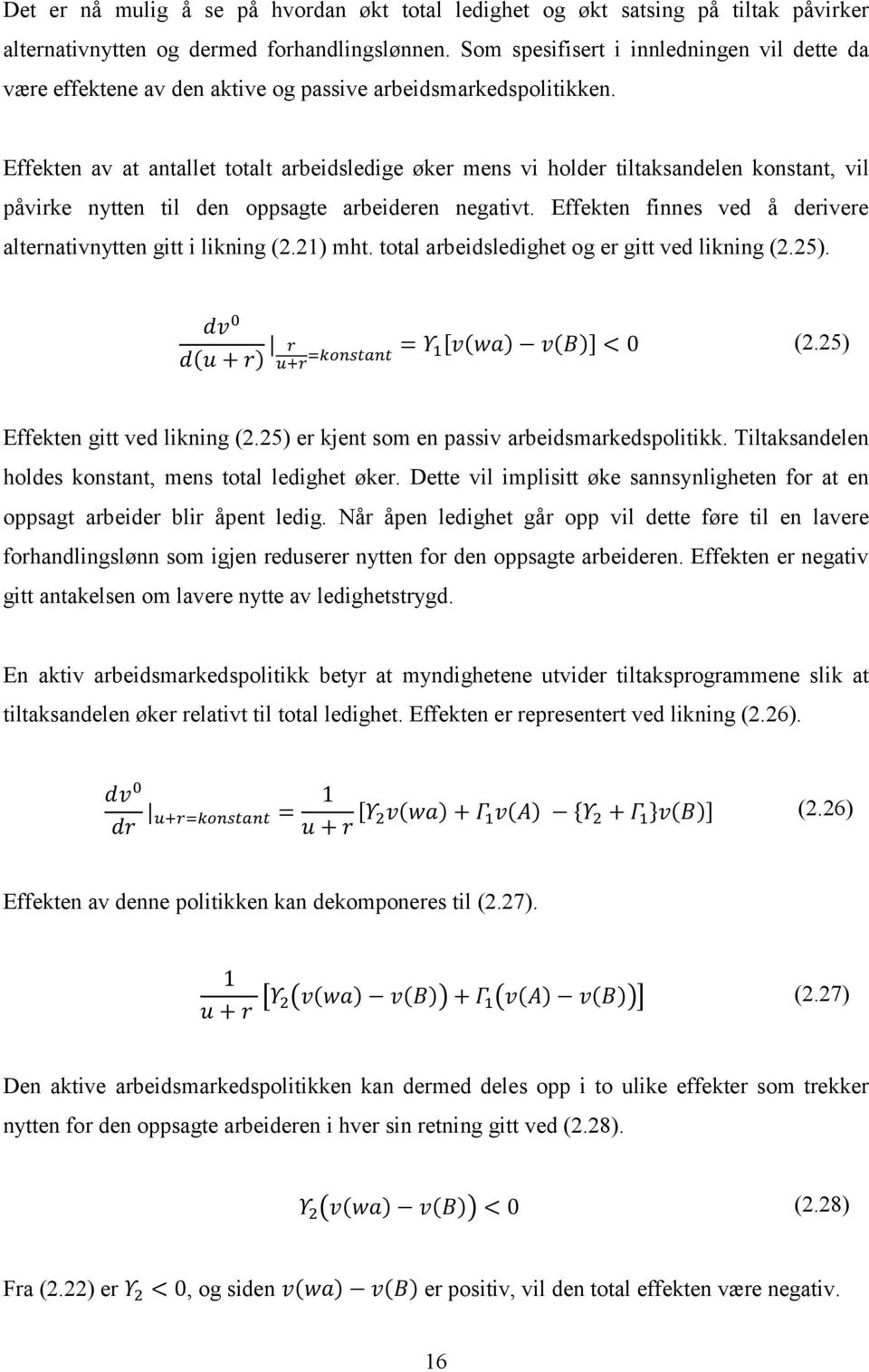 Effekten av at antallet totalt arbeidsledige øker mens vi holder tiltaksandelen konstant, vil påvirke nytten til den oppsagte arbeideren negativt.