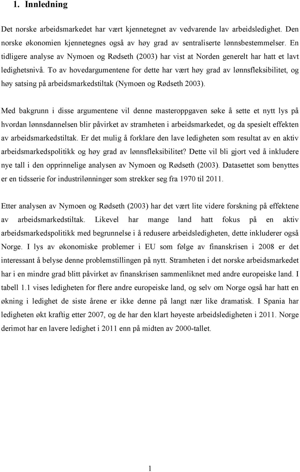 To av hovedargumentene for dette har vært høy grad av lønnsfleksibilitet, og høy satsing på arbeidsmarkedstiltak (Nymoen og Rødseth 2003).