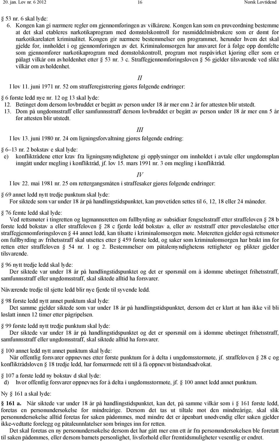 Kongen gir nærmere bestemmelser om programmet, herunder hvem det skal gjelde for, innholdet i og gjennomføringen av det.