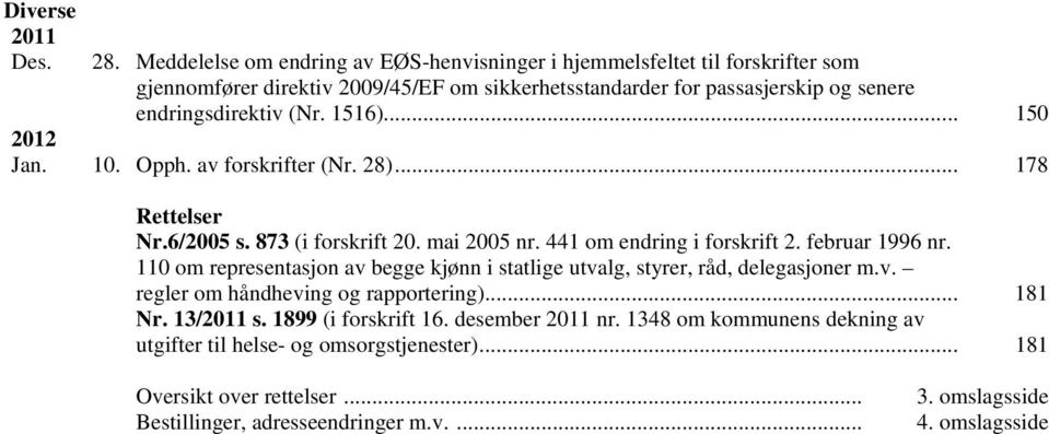 (Nr. 1516)... 150 2012 Jan. 10. Opph. av forskrifter (Nr. 28)... 178 Rettelser Nr.6/2005 s. 873 (i forskrift 20. mai 2005 nr. 441 om endring i forskrift 2. februar 1996 nr.