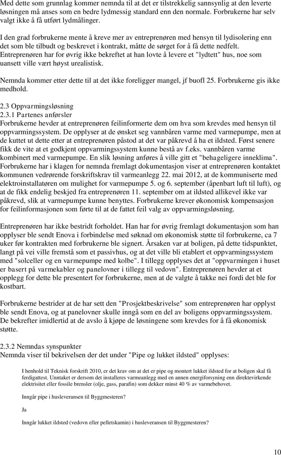 I den grad forbrukerne mente å kreve mer av entreprenøren med hensyn til lydisolering enn det som ble tilbudt og beskrevet i kontrakt, måtte de sørget for å få dette nedfelt.