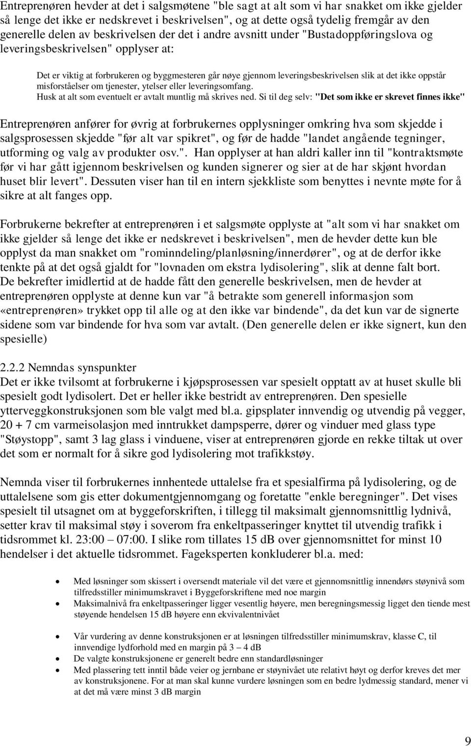 det ikke oppstår misforståelser om tjenester, ytelser eller leveringsomfang. Husk at alt som eventuelt er avtalt muntlig må skrives ned.