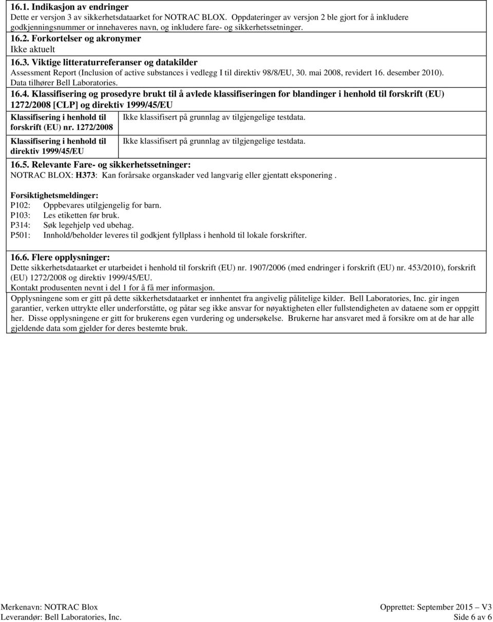 Viktige litteraturreferanser og datakilder Assessment Report (Inclusion of active substances i vedlegg I til direktiv 98/8/EU, 30. mai 2008, revidert 16. desember 2010).