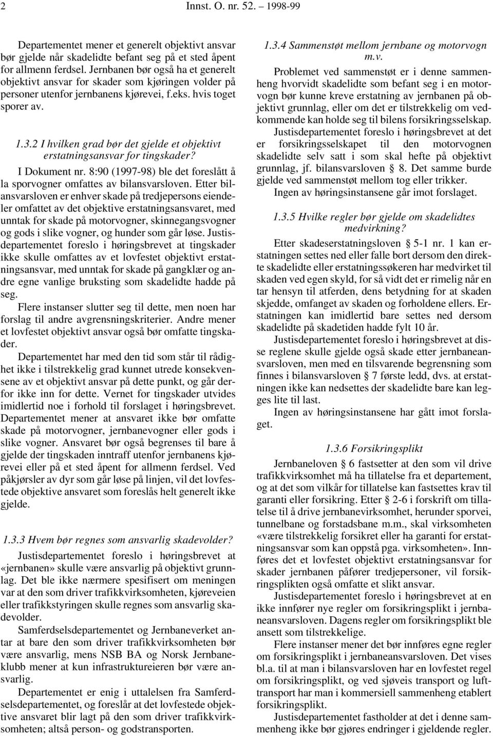 2 I hvilken grad bør det gjelde et objektivt erstatningsansvar for tingskader? I Dokument nr. 8:90 (1997-98) ble det foreslått å la sporvogner omfattes av bilansvarsloven.