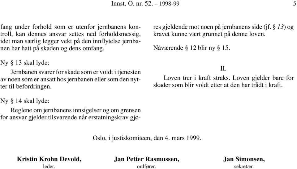 omfang. Ny 13 skal lyde: Jernbanen svarer for skade som er voldt i tjenesten av noen som er ansatt hos jernbanen eller som den nytter til befordringen.