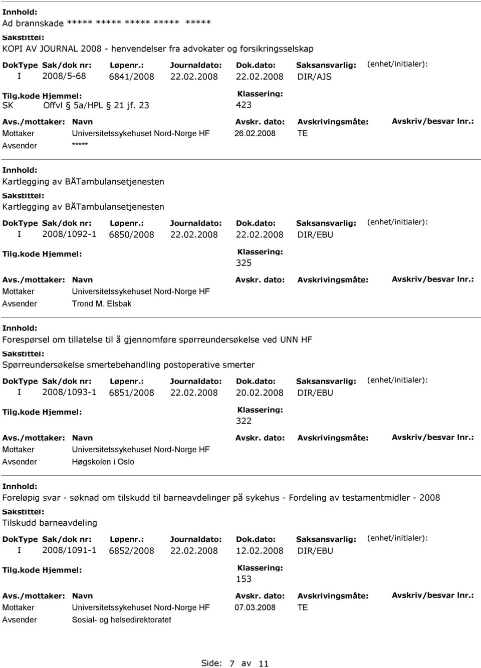 Elsbak nnhold: Forespørsel om tillatelse til å gjennomføre spørreundersøkelse ved UNN HF Spørreundersøkelse smertebehandling postoperative smerter 2008/1093-1 6851/2008 DR/EBU