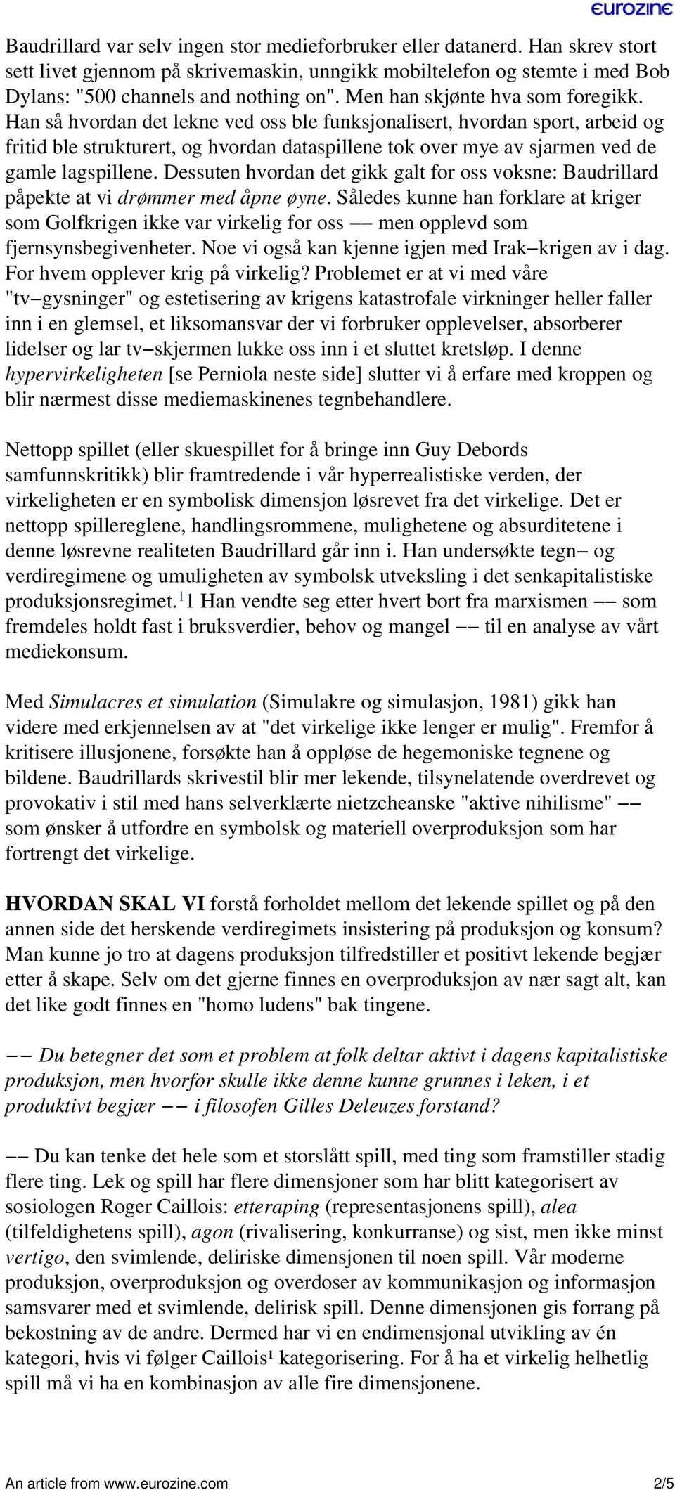 Han så hvordan det lekne ved oss ble funksjonalisert, hvordan sport, arbeid og fritid ble strukturert, og hvordan dataspillene tok over mye av sjarmen ved de gamle lagspillene.